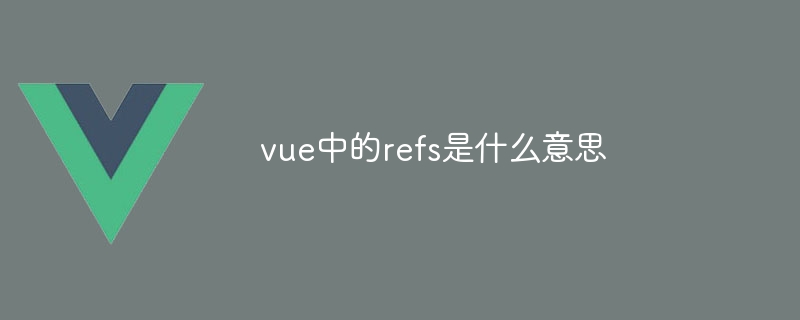 vue中的refs是什麼意思