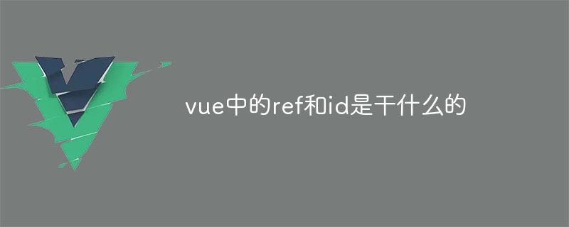 vue中的ref和id是做什麼的