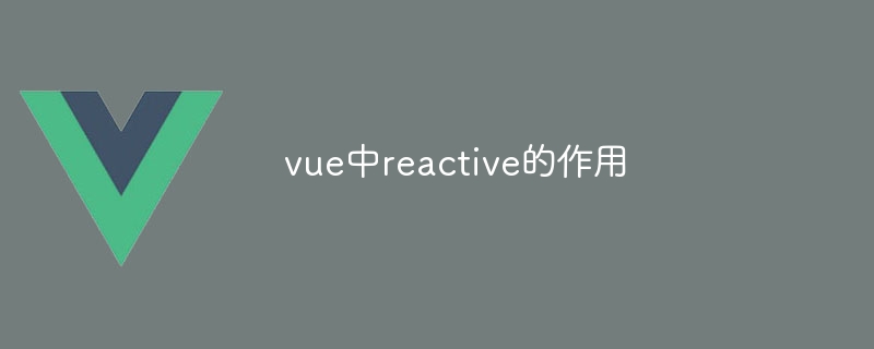 The role of reactive in vue