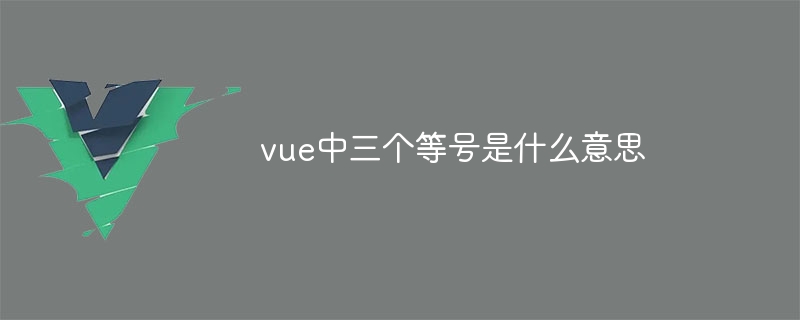 vue中三個等號是什麼意思