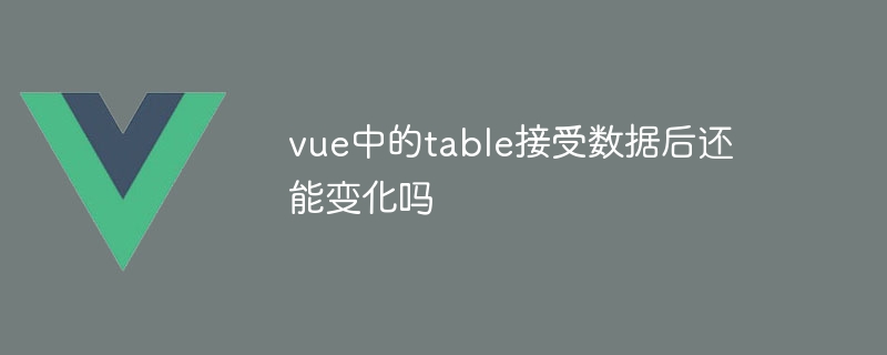 데이터를 받은 후에도 vue의 테이블이 계속 변경될 수 있나요?