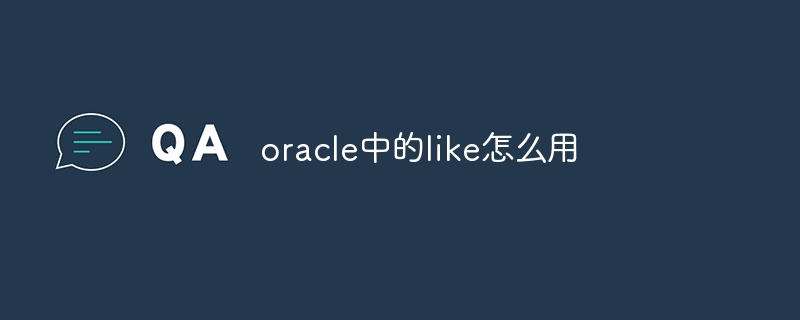 How to use like in oracle