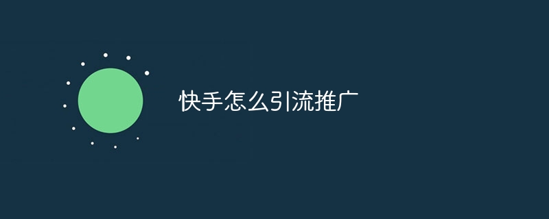 トラフィックを集めてKuaishouを宣伝する方法