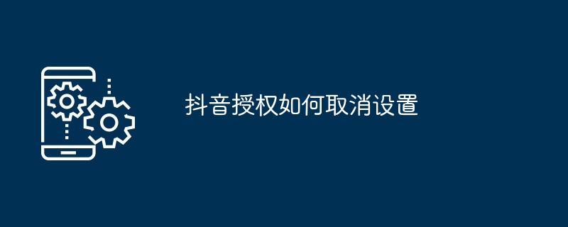 How to cancel the setting of Douyin authorization