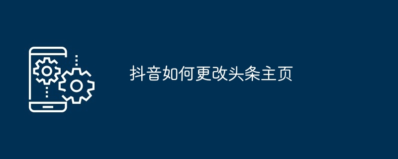 抖音如何更改頭條主頁