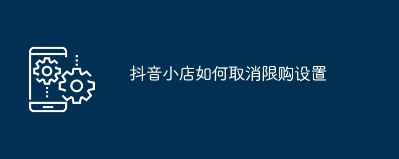 抖音小店如何取消限购设置