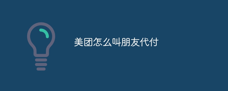 Meituan은 어떻게 친구에게 대신 지불하도록 요청할 수 있나요?