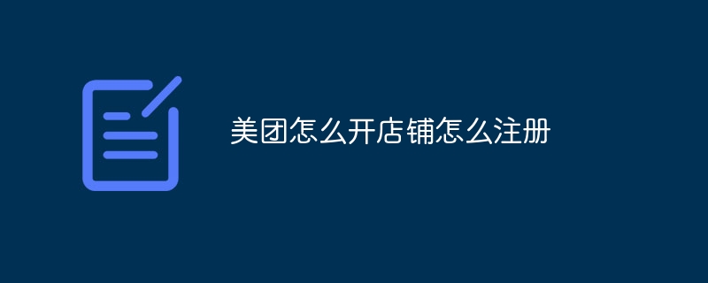 Meituanに店舗を開設して登録する方法