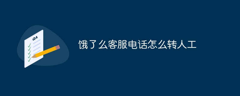 饿了么客服电话怎么转人工