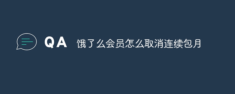 Ele.me メンバーの連続した月次サブスクリプションをキャンセルするにはどうすればよいですか?