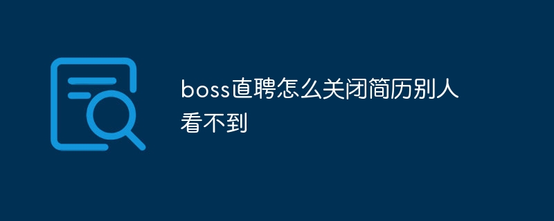 boss直聘怎么关闭简历别人看不到