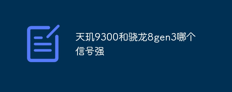 天璣9300和驍龍8gen3哪個訊號強