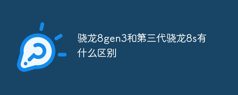 骁龙8gen3和第三代骁龙8s有什么区别