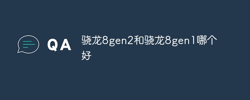 驍龍8gen2和驍龍8gen1哪個好