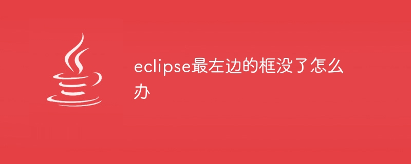 Eclipse の左端のボックスがなくなった場合はどうすればよいですか?