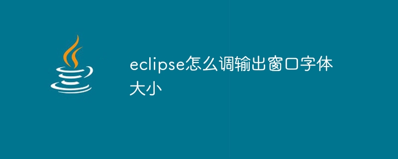 eclipse怎麼調輸出視窗字體大小