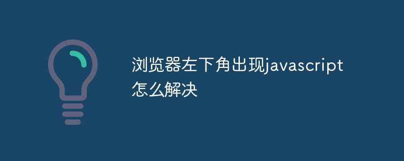 ブラウザの左下隅にJavaScriptが表示される問題を解決する方法