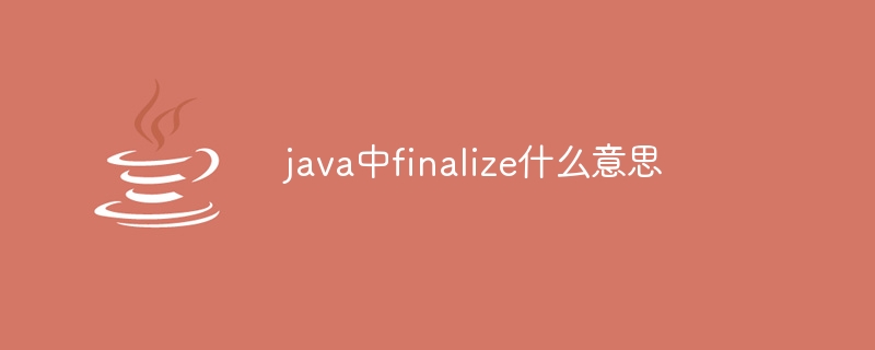 What does finalize mean in java?