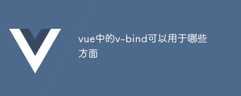 vue中的v-bind可以用于哪些方面