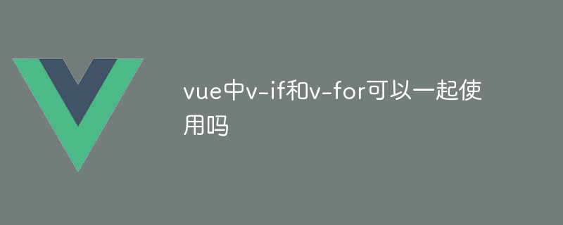 vue中v-if和v-for可以一起使用吗