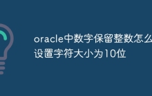 oracle中数字保留整数怎么设置字符大小为10位