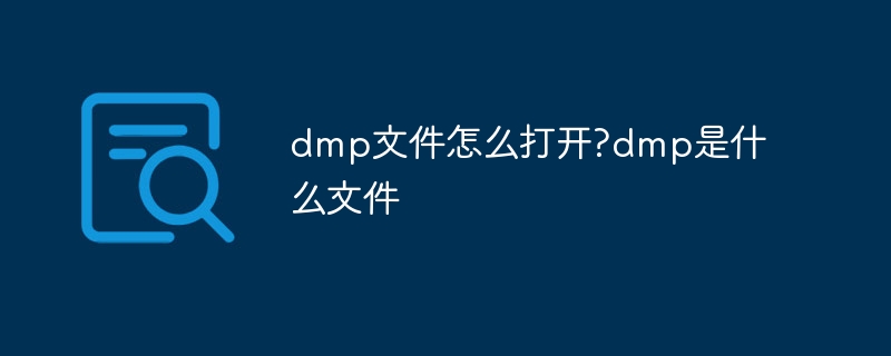 dmp文件怎么打开?dmp是什么文件