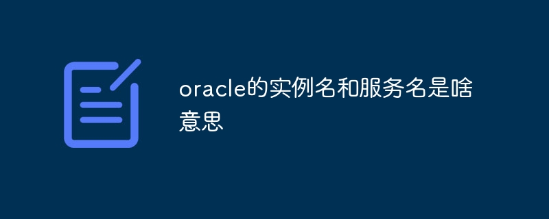 oracle的实例名和服务名是啥意思