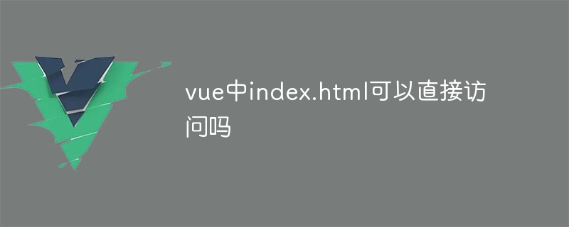 vue中index.html可以直接访问吗