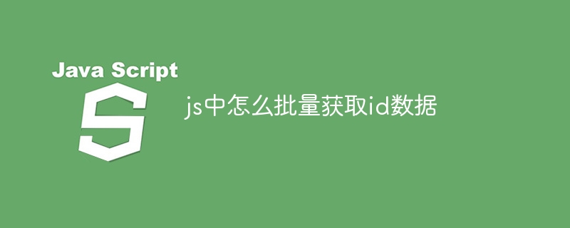 js中怎么批量获取id数据