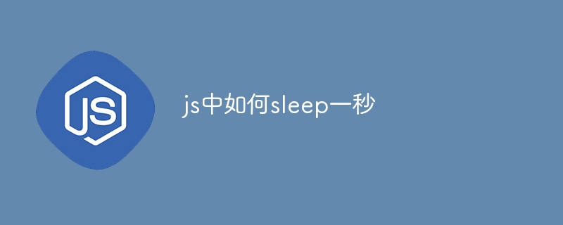 js中如何sleep一秒