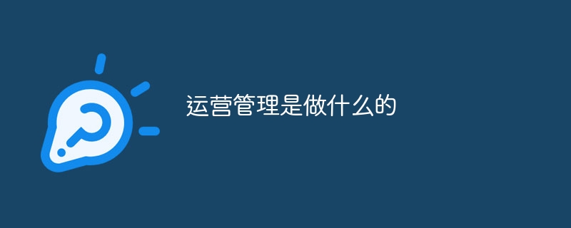 运营管理是做什么的