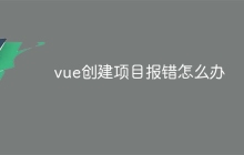 vue创建项目报错怎么办