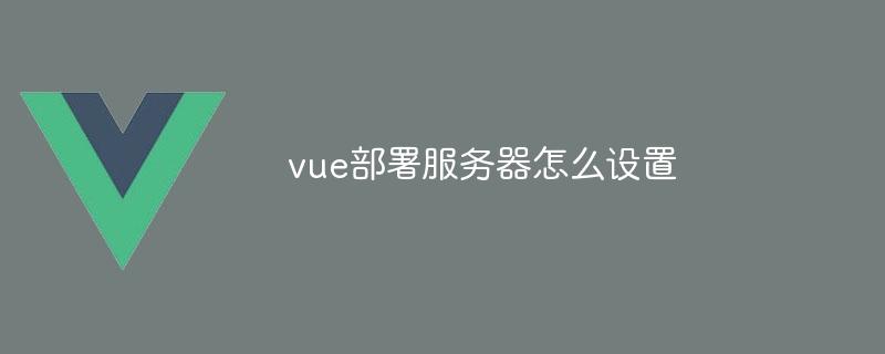 vue部署服务器怎么设置