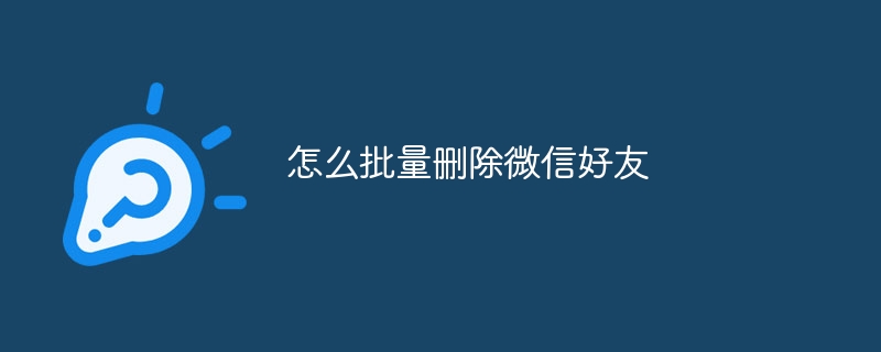 怎么批量删除微信好友
