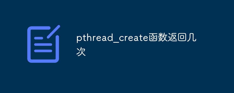 pthread_create函数返回几次
