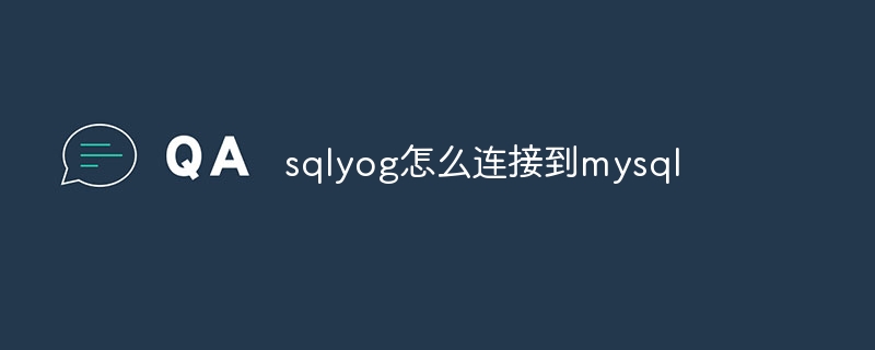 sqlyog怎么连接到mysql（sqlyog怎么连接mysql主机）