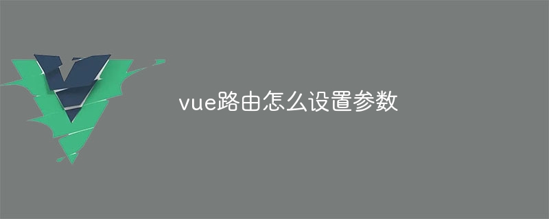 vue路由怎么设置参数