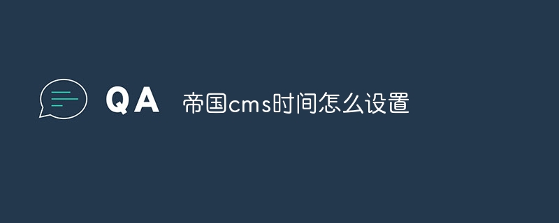 帝国cms时间怎么设置