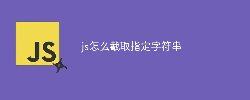 js怎么截取指定字符串