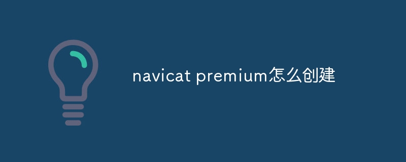 navicat premium怎么创建