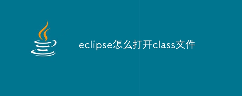 eclipse怎么打开class文件