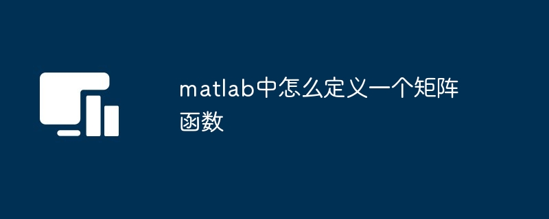 matlab中怎么定义一个矩阵函数