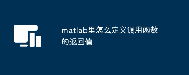 matlab里怎么定义调用函数的返回值