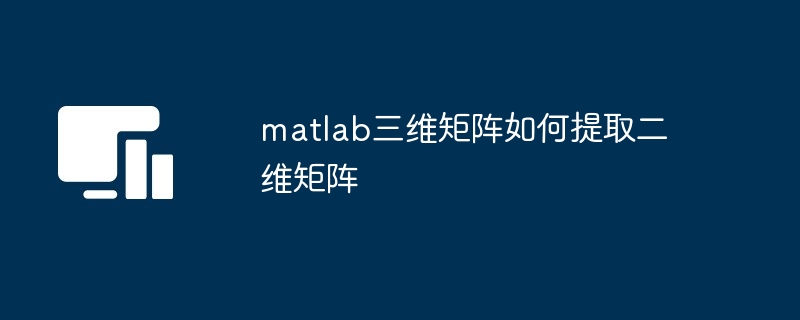 matlab三维矩阵如何提取二维矩阵