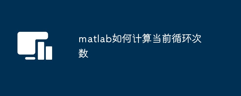 matlab如何计算当前循环次数