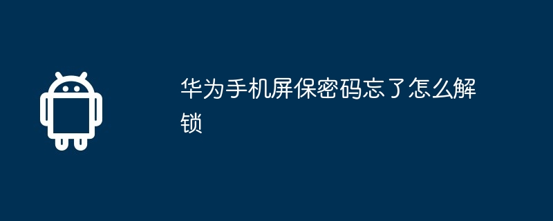 华为手机屏保密码忘了怎么解锁
