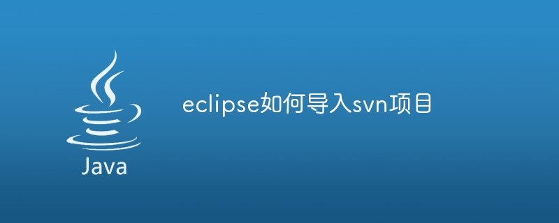 eclipse如何导入svn项目