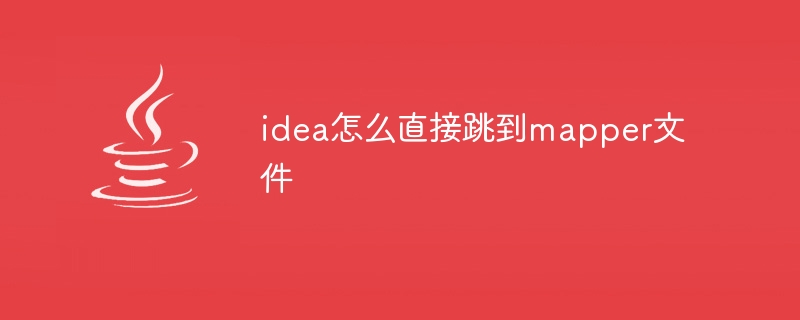 idea怎么直接跳到mapper文件