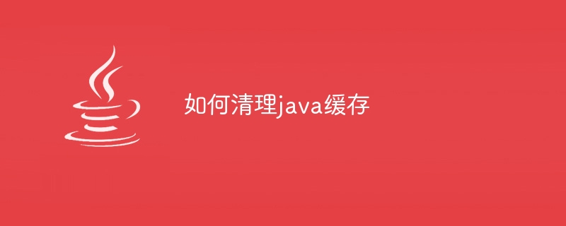 如何清理java缓存