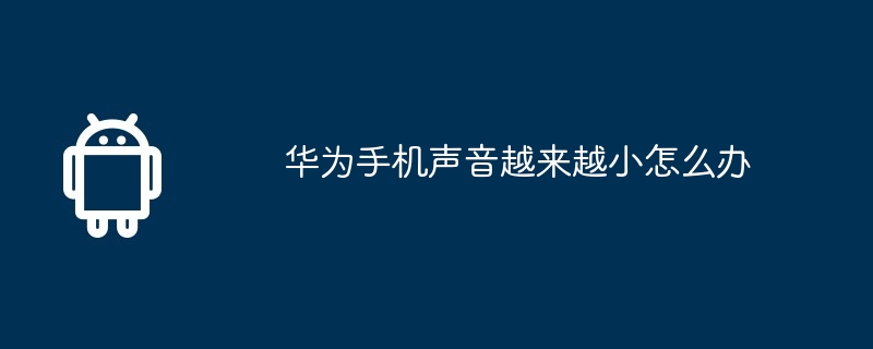华为手机声音越来越小怎么办